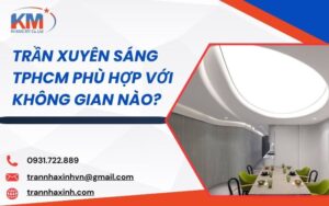 trần xuyên sáng TPHCM phù hợp với không gian nào