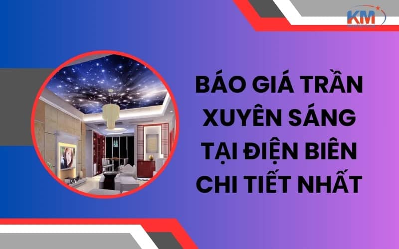 báo giá trần xuyên sáng tại Điện Biên chi tiết nhất