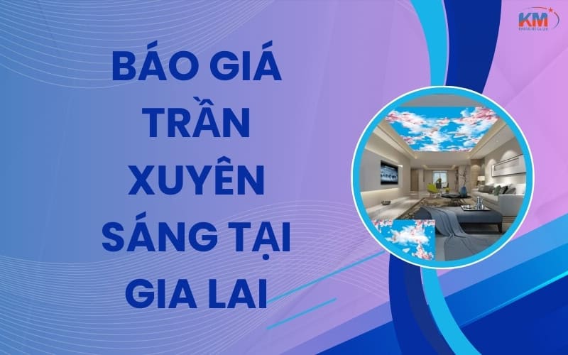 Báo giá trần xuyên sáng tại Gia Lai
